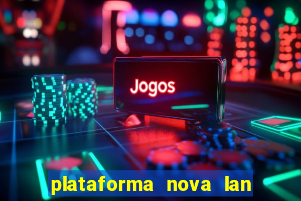 plataforma nova lan  ada hoje 2024